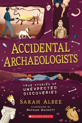 Accidental Archaeologists: True Stories of Unexpected Discoveries Paperback Scholastic