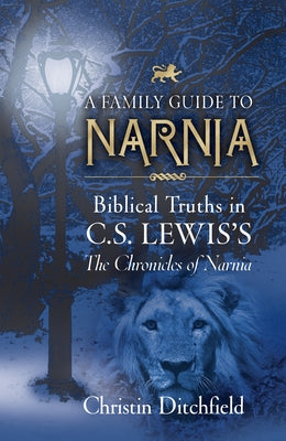 A Family Guide to Narnia: Biblical Truths in C.S. Lewis's the Chronicles of Narnia Paperback Crossway