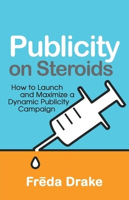 Publicity on Steroids: How to Launch and Maximize a Dynamic Publicity Campaign Paperback Advanced Publishing LLC