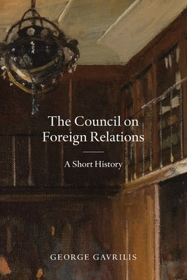 The Council on Foreign Relations: A Short History Paperback Council on Foreign Relations Press