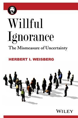 Willful Ignorance: The Mismeasure of Uncertainty Paperback Wiley