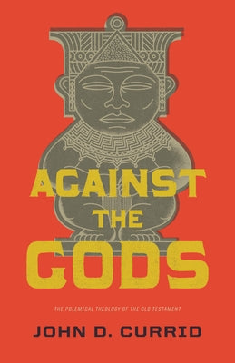 Against the Gods: The Polemical Theology of the Old Testament Paperback Crossway