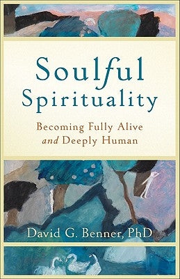 Soulful Spirituality: Becoming Fully Alive and Deeply Human Paperback Brazos Press