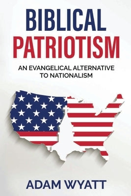 Biblical Patriotism: An Evangelical Alternative to Nationalism Paperback Gcrr Press