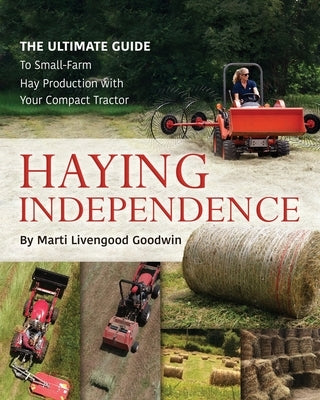 Haying Independence: The Ultimate Guide to Small-Farm Hay Production with Your Compact Tractor Paperback Independently Published