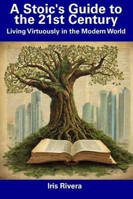 A Stoic's Guide to the 21st Century: Living Virtuously in the Modern World Paperback Independently Published