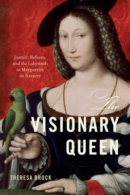 The Visionary Queen: Justice, Reform, and the Labyrinth in Marguerite de Navarre Paperback University of Delaware Press