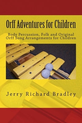 Orff Adventures for Children: Body Percussion, Folk and Original Orff Arrangements for Children Paperback Createspace Independent Publishing Platform
