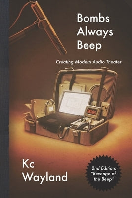 Bombs Always Beep - 2nd Edition - Revenge of the Beep: Creating Modern Audio Theater Paperback Wayland Productions