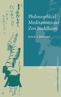 Philosophical Meditations on Zen Buddhism by Wright, Dale S.