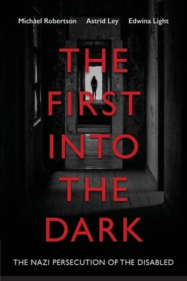 The First into the Dark: The Nazi Persecution of the Disabled Paperback Ubiquity Press (Uts Epress)