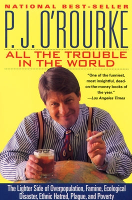 All the Trouble in the World: The Lighter Side of Overpopulation, Famine, Ecological Disaster, Ethnic Hatred, Plague, and Poverty Paperback Atlantic Monthly Press