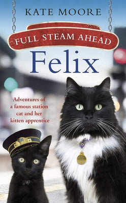 Full Steam Ahead, Felix: Adventures of a Famous Station Cat and Her Kitten Apprentice Paperback Penguin UK