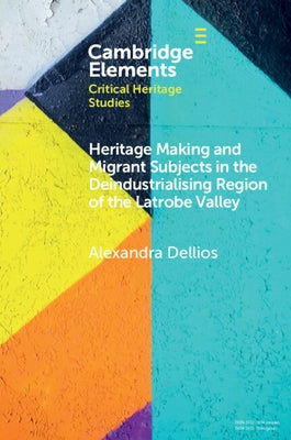 Cover image of "Heritage Making and Migrant Subjects in the Deindustrialising Region of the Latrobe Valley" by Cambridge University Press.