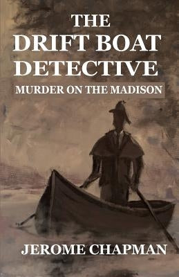 The Drift Boat Detective: Murder On The Madison Paperback H. Jerome Chapman