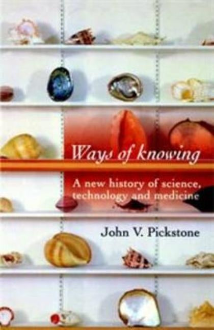 Ways of Knowing: A New History of Science, Technology and Medicine Paperback Manchester University Press
