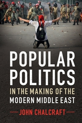 Popular Politics in the Making of the Modern Middle East Paperback Cambridge University Press