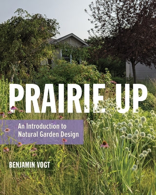 Prairie Up: An Introduction to Natural Garden Design Paperback 3 Fields Books