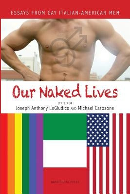 Our Naked Lives: Essays from Gay Italian American Men Paperback Bordighera Press