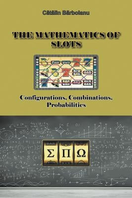 The Mathematics of Slots: Configurations, Combinations, Probabilities Paperback Infarom Publishing