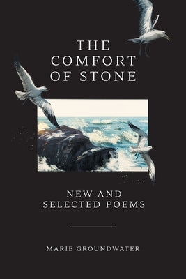 The Comfort of Stone: New and Selected Poems Paperback FriesenPress