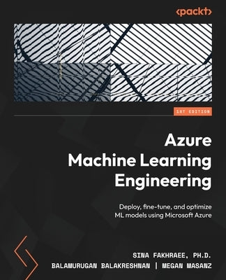 Azure Machine Learning Engineering: Deploy, fine-tune, and optimize ML models using Microsoft Azure Paperback Packt Publishing
