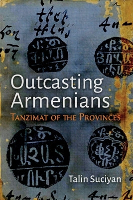 Outcasting Armenians: Tanzimat of the Provinces Paperback Syracuse University Press