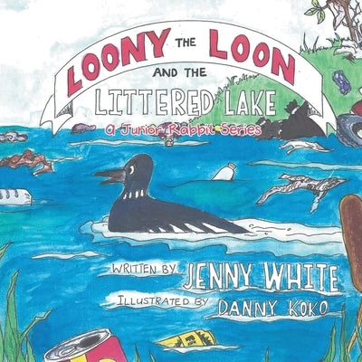 Loony the Loon and the Littered Lake: A Junior Rabbit Series Paperback Matchstick Literary