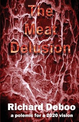 The Meat Delusion: A polemic for a 2020 vision Paperback Createspace Independent Publishing Platform