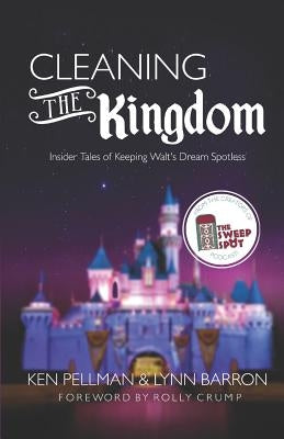 Cleaning the Kingdom: Insider Tales of Keeping Walt's Dream Spotless Paperback Independently Published