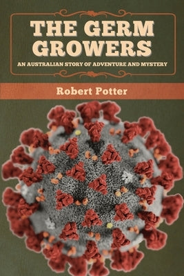 The Germ Growers: An Australian story of adventure and mystery Paperback Bibliotech Press