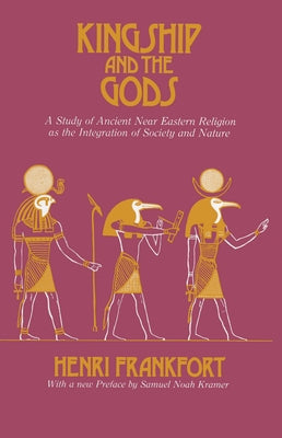 Kingship and the Gods: A Study of Ancient Near Eastern Religion as the Integration of Society and Nature Paperback Oriental Institute Press