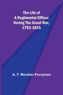 The Life of a Regimental Officer During the Great War, 1793-1815 Paperback Alpha Edition