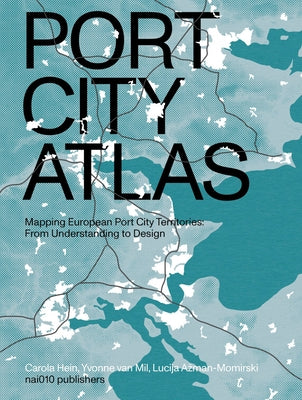 Port City Atlas: Mapping European Port City Territories: From Understanding to Design Paperback Nai010 Publishers