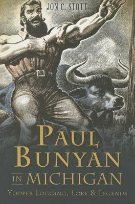 Paul Bunyan in Michigan:: Yooper Logging, Lore & Legends Paperback History Press