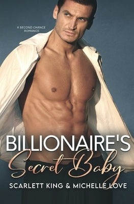 Billionaire's Secret Baby: A Second Chance Romance by King, Scarlett