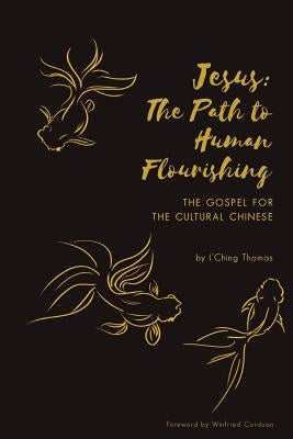 Jesus: The Path to Human Flourishing: The Gospel for the Cultural Chinese Paperback Graceworks