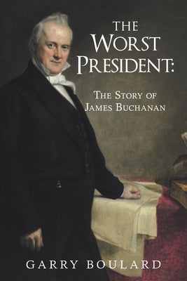 The Worst President--The Story of James Buchanan Paperback iUniverse