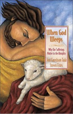 When God Weeps: Why Our Sufferings Matter to the Almighty Zondervan