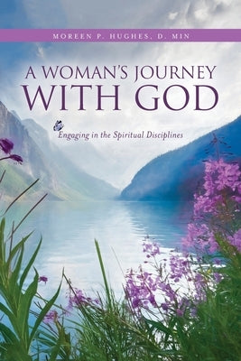 A Woman's Journey With God: Engaging in the Spiritual Disciplines Paperback Palmetto Publishing