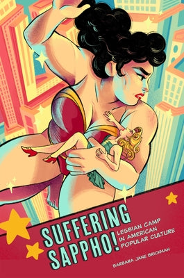 Suffering Sappho!: Lesbian Camp in American Popular Culture by Brickman, Barbara Jane