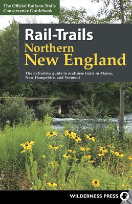 Rail-Trails Northern New England: The Definitive Guide to Multiuse Trails in Maine, New Hampshire, and Vermont Wilderness Press