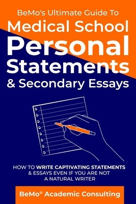 BeMo's Ultimate Guide to Medical School Personal Statements & Secondary Essays: How to Write Captivating Statements and Essays Even If You are Not a N Paperback Independently Published