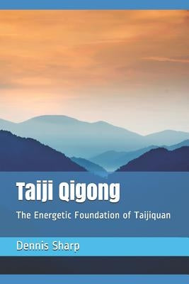 Taiji Qigong: The Energetic Foundation of Taijiquan Paperback Independently Published