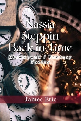 Nassia Stepping Back in Time: Steampunk/Fantasy Poetry Paperback James Eric