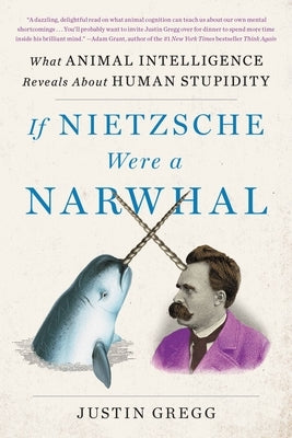 If Nietzsche Were a Narwhal: What Animal Intelligence Reveals about Human Stupidity Paperback Back Bay Books