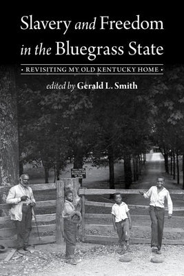 Slavery and Freedom in the Bluegrass State: Revisiting My Old Kentucky Home Paperback University Press of Kentucky