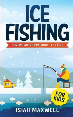 Ice Fishing for Kids: Hunting and Fishing Books for Kids Paperback Independently Published