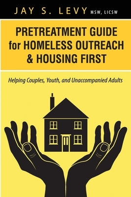 Pretreatment Guide for Homeless Outreach & Housing First: Helping Couples, Youth, and Unaccompanied Adults Paperback Loving Healing Press