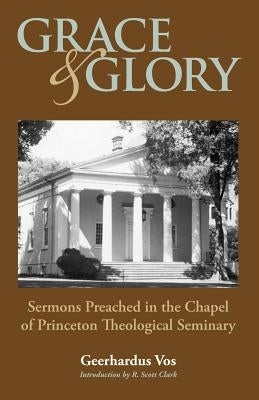 Grace and Glory: Sermons Preached in Chapel at Princeton Seminary Paperback Solid Ground Christian Books